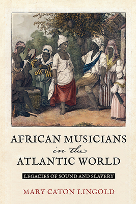 African Musicians in the Atlantic World: Legacies of Sound and Slavery (New World Studies)