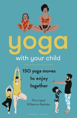 Yoga with Your Child: 150 Yoga Moves to Enjoy Together By Alice Lageat, Béatrice Raphalen Cover Image