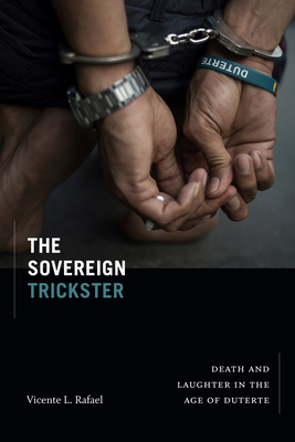 The Sovereign Trickster: Death and Laughter in the Age of Duterte By Vicente L. Rafael Cover Image