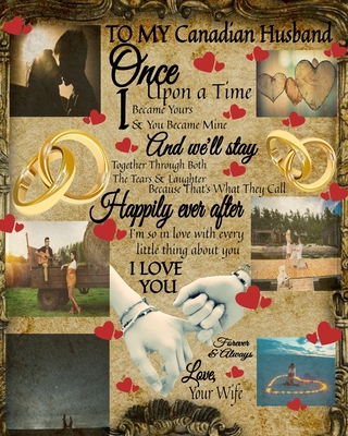 To My Canadian Husband Once Upon A Time I Became Yours & You Became Mine And We'll Stay Together Through Both The Tears & Laughter: Love Fill In The B By Scarlette Heart Cover Image