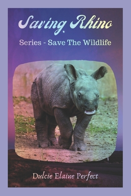 Saving Rhino: Save The Wildlife By Dulcie Elaine Perfect Cover Image