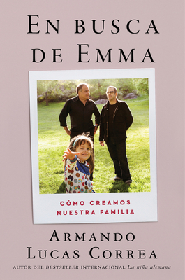 In Search of Emma \ En busca de Emma (Spanish edition): Cómo creamos nuestra familia By Armando Lucas Correa Cover Image