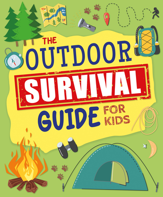 The Outdoor Survival Guide for Kids: Unlock Wilderness Skills to Stay Safe and Have Fun in the Great Outdoors By John Allan Cover Image