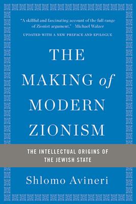 The Making of Modern Zionism: The Intellectual Origins of the Jewish State Cover Image