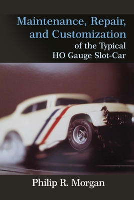 Maintenance, Repair, and Customization of the Typical HO Gauge Slot-Car Cover Image