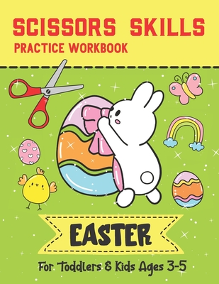 Scissors Skills Practice Workbook For Toddlers & Kids Ages 3-5: Easter  Edition - A Fun Preschool Activity To Learn How To Cut, Paste, and Color  Cute A (Paperback)