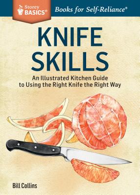 Knife Skills: An Illustrated Kitchen Guide to Using the Right Knife the Right Way. A Storey BASICS® Title By Bill Collins Cover Image