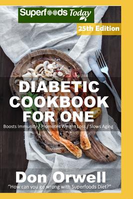 Diabetic Cookbook For One: Over 335 Diabetes Type 2 Recipes full of Antioxidants and Phytochemicals Cover Image