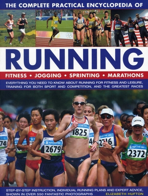 The Complete Practical Encyclopedia of Running: Everything You Need to Know about Running for Fitness and Leisure, Training for Both Sport and Competi By Elizabeth Hufton Cover Image