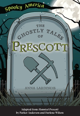 The Ghostly Tales of Prescott By Anna Lardinois Cover Image