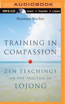 Training in Compassion: Zen Teachings on the Practice of Lojong By Norman Fischer, Norman Fischer (Read by) Cover Image