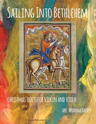 Sailing Into Bethlehem, Christmas Duets for Violin and Viola By Myanna Harvey Cover Image