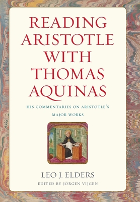 Reading Aristotle with Thomas Aquinas: His Commentaries on Aristotle's Major Works By Leo J. Elders, Jörgen Vijgen (Editor) Cover Image