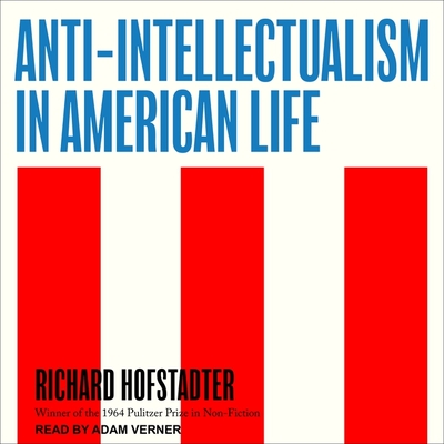 Anti-Intellectualism in American Life Lib/E By Richard Hofstadter, Adam Verner (Read by) Cover Image