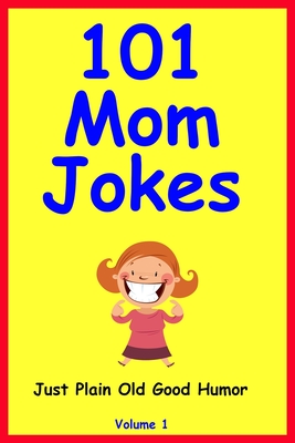 101 Mom Jokes: Just Plain Old Good Humor (Volume #1) By Jo King Cover Image