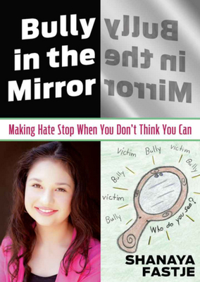 Bully in the Mirror: Making Hate Stop When You Don't Think You Can By Shanaya Fastje Cover Image