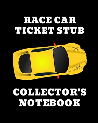 Race Car Ticket Stub Collector's Notebook: Ticket Stub Diary Collection - Ticket Date - Details of The Tickets - Purchased/Found From - History Behind Cover Image