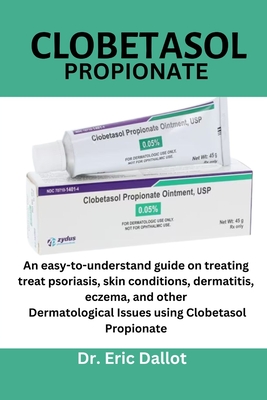 Clobetasol propionate: An easy-to-understand guide on treating treat psoriasis, skin conditions, dermatitis, eczema, and other Dermatological Cover Image