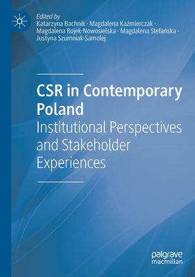 Csr in Contemporary Poland: Institutional Perspectives and Stakeholder Experiences By Katarzyna Bachnik (Editor), Magdalena Kaźmierczak (Editor), Magdalena Rojek-Nowosielska (Editor) Cover Image