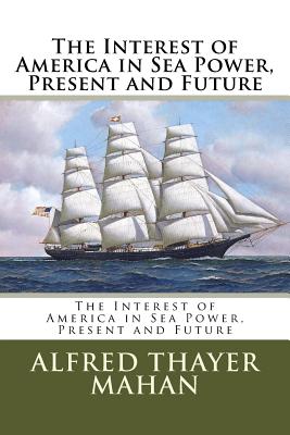 The Interest of America in Sea Power, Present and Future Cover Image