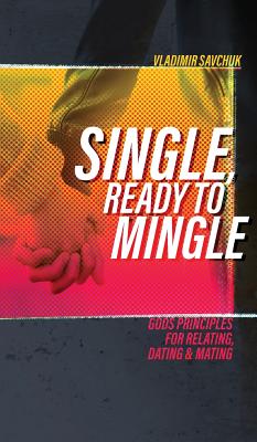 Single, Ready to Mingle: Gods principles for relating, dating & mating By Vladimir Savchuk Cover Image