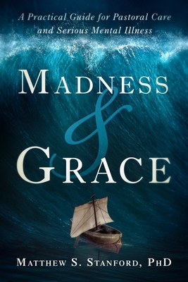 Madness and Grace: A Practical Guide for Pastoral Care and Serious Mental Illness (Spirituality and Mental Health) Cover Image