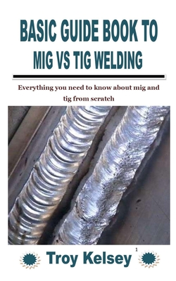 Basic Guide Book to MIG Vs TIG Welding: Everything you need to know about mig and tig from scratch Cover Image