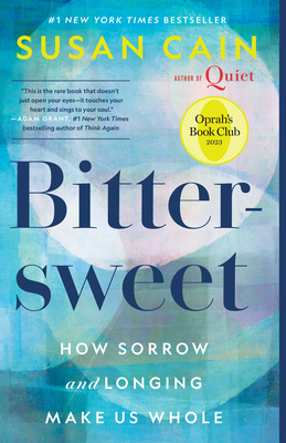 Bittersweet (Oprah's Book Club): How Sorrow and Longing Make Us Whole By Susan Cain Cover Image
