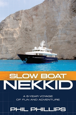 Slow Boat Nekkid: A 5-Year Voyage of Fun and Adventure By Phil Phillips Cover Image