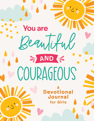 You Are Beautiful and Courageous: A Devotional Journal for Girls (Courageous Girls)