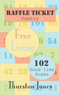 Raffle Ticket Poetry. Free Living: 102 Good Time Poems Cover Image