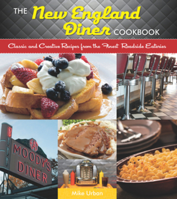 The New England Diner Cookbook: Classic and Creative Recipes from the Finest Roadside Eateries By Mike Urban Cover Image