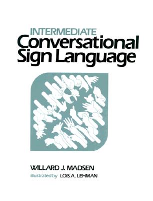 Intermediate Conversational Sign Language By Willard J. Madsen Cover Image