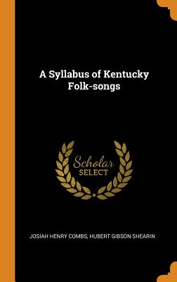 A Syllabus of Kentucky Folk-Songs By Josiah Henry Combs, Hubert Gibson Shearin Cover Image