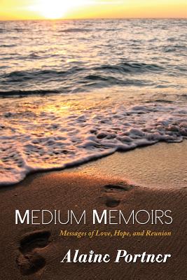 Medium Memoirs: Messages of Love, Hope, and Reunion By Alaine Portner Cover Image