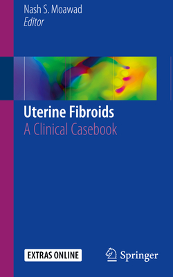 Uterine Fibroids: A Clinical Casebook By Nash S. Moawad (Editor) Cover Image