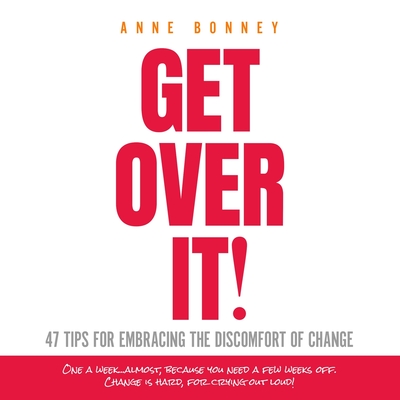 Get Over It: 47 Tips for Embracing the Discomfort of Change By Anne Bonney Cover Image