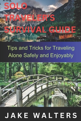 Solo Traveler's Survival Guide: Tips and Tricks for Traveling Alone Safely and Enjoyably Cover Image