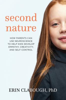 Second Nature: How Parents Can Use Neuroscience to Help Kids Develop Empathy, Creativity, and Self-Control By Ph.D. Clabough, Erin Cover Image