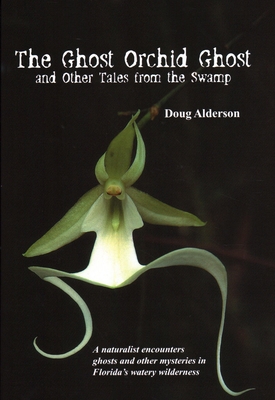 The Ghost Orchid Ghost: And Other Tales from the Swamp By Doug Alderson Cover Image