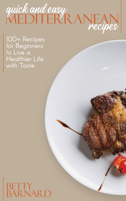 Quick and Easy Mediterranean Recipes: 100+ Recipes for Beginners to Live a Healthier Life with Taste Cover Image