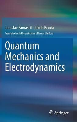 Quantum Mechanics and Electrodynamics By Jaroslav Zamastil, Jakub Benda, Tereza Uhlířová (Translator) Cover Image