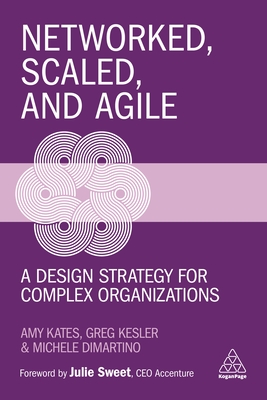 Networked, Scaled, and Agile: A Design Strategy for Complex Organizations By Amy Kates, Greg Kesler, Michele DiMartino Cover Image
