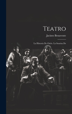 Teatro: La Historia De Otelo. La Sonrisa De By Jacinto Benavente Cover Image