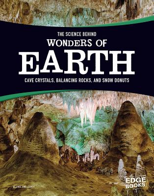 The Science Behind Wonders of Earth: Cave Crystals, Balancing Rocks, and Snow Donuts (Science Behind Natural Phenomena) Cover Image
