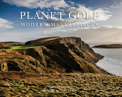 Planet Golf Modern Masterpieces: The World's Greatest Modern Golf Courses By Darius Oliver, Mike Keiser (Foreword by) Cover Image