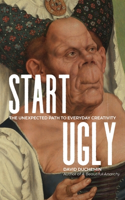 Start Ugly: The Unexpected Path to Everyday Creativity Cover Image