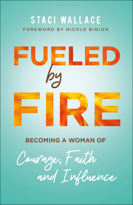 Fueled by Fire: Becoming a Woman of Courage, Faith and Influence Cover Image