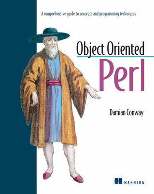 Object Oriented Perl: A Comprehensive Guide to Concepts and Programming Techniques By Damian Conway, Randal L. Schwartz (Foreword by) Cover Image