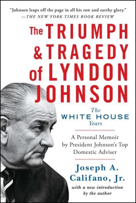 The Triumph & Tragedy of Lyndon Johnson: The White House Years By Joseph A. Califano, Jr. Cover Image